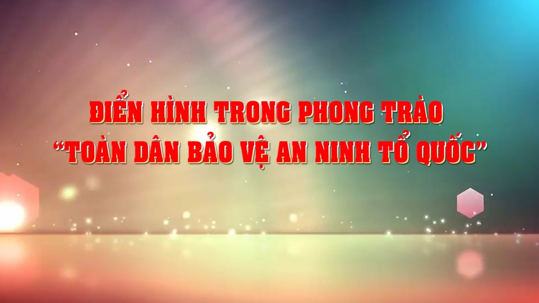 ĐIỂN HÌNH TRONG PHONG TRÀO "TOÀN DÂN BẢO VỆ AN NINH TỔ QUỐC"